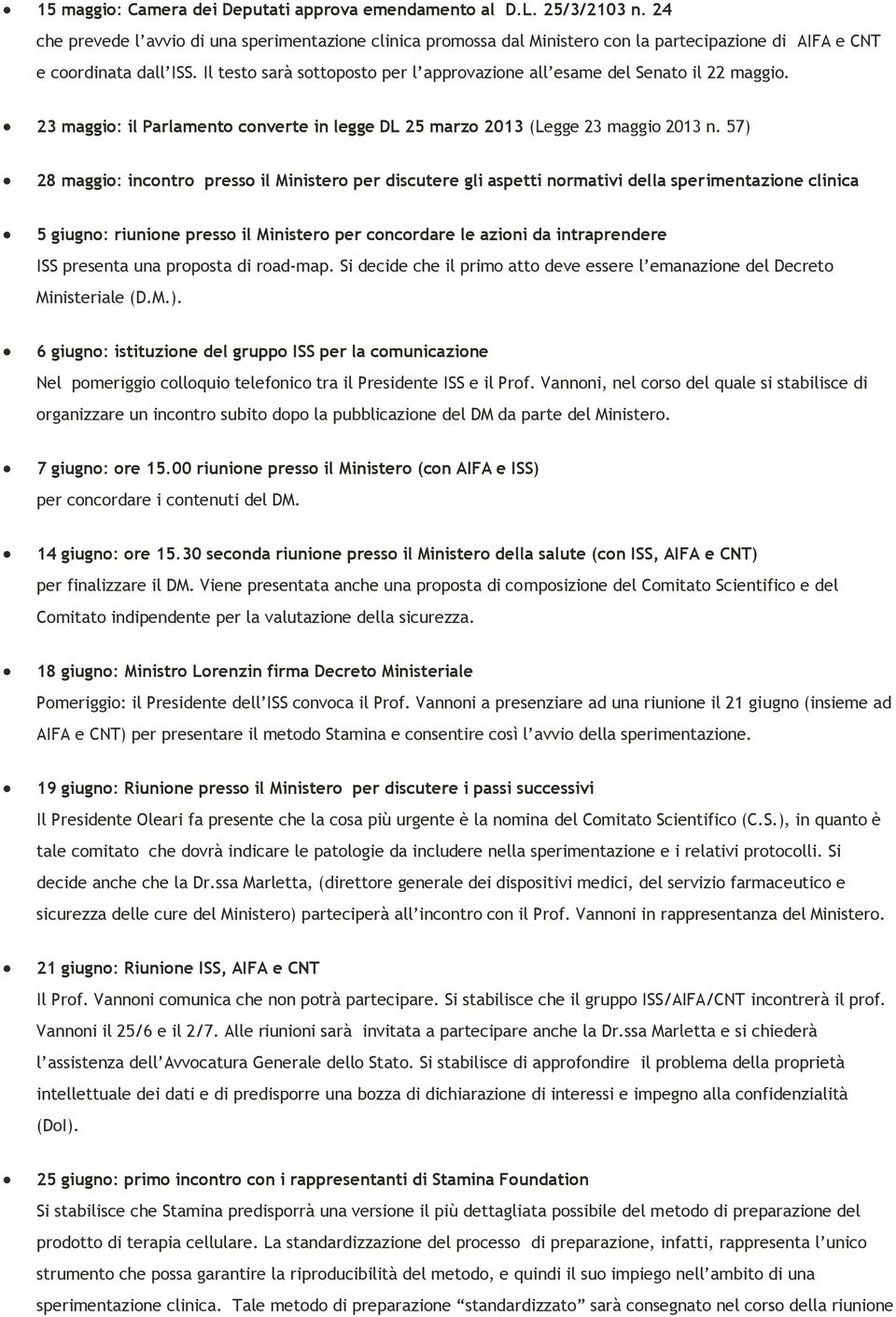 Il testo sarà sottoposto per l approvazione all esame del Senato il 22 maggio. 23 maggio: il Parlamento converte in legge DL 25 marzo 2013 (Legge 23 maggio 2013 n.