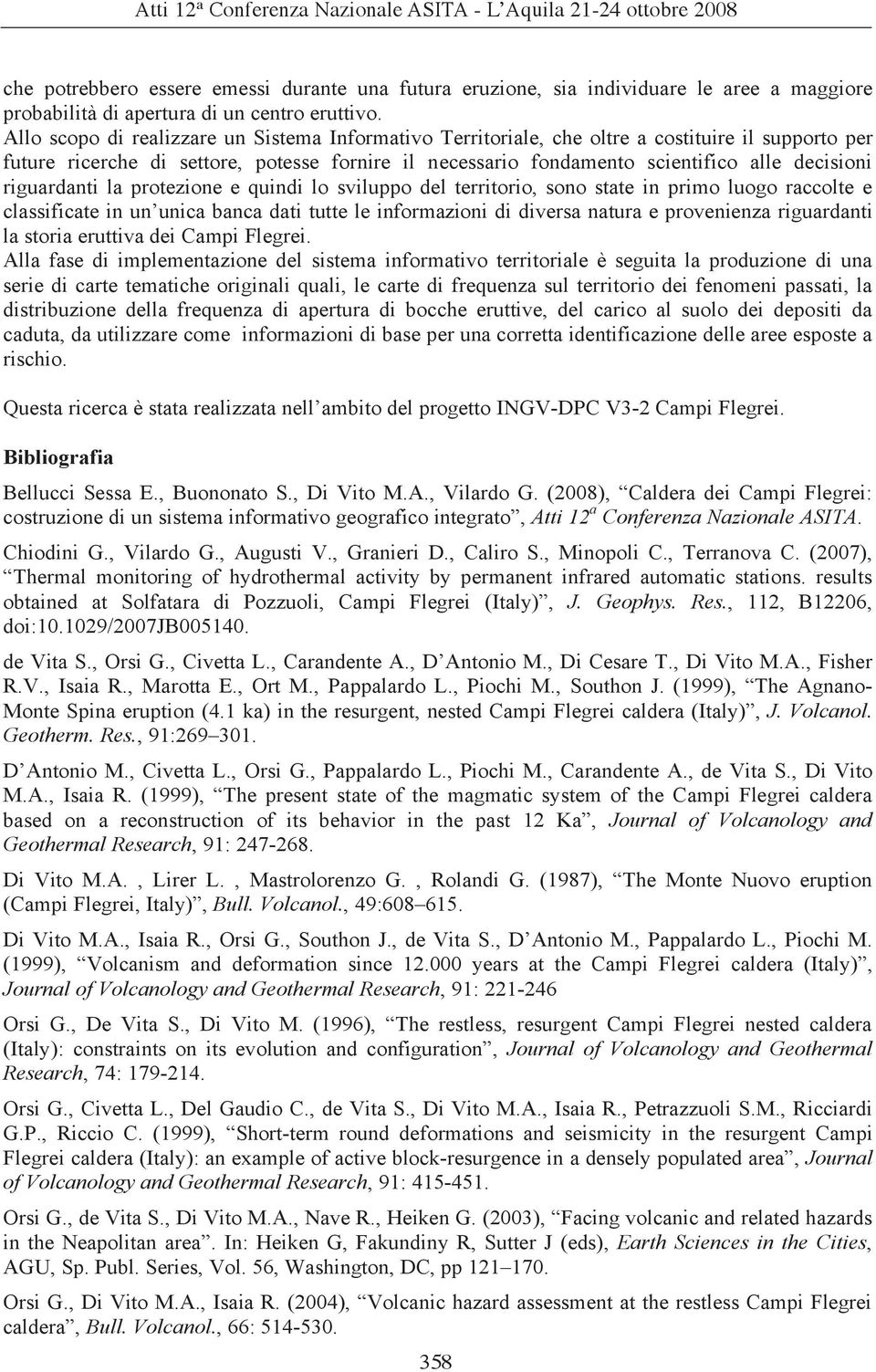 riguardanti la protezione e quindi lo sviluppo del territorio, sono state in primo luogo raccolte e classificate in un unica banca dati tutte le informazioni di diversa natura e provenienza