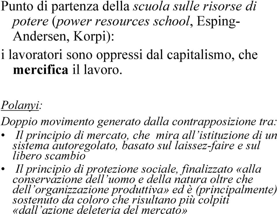 Polanyi: Doppio movimento generato dalla contrapposizione tra: Il principio di mercato, che mira all istituzione di un sistema autoregolato, basato