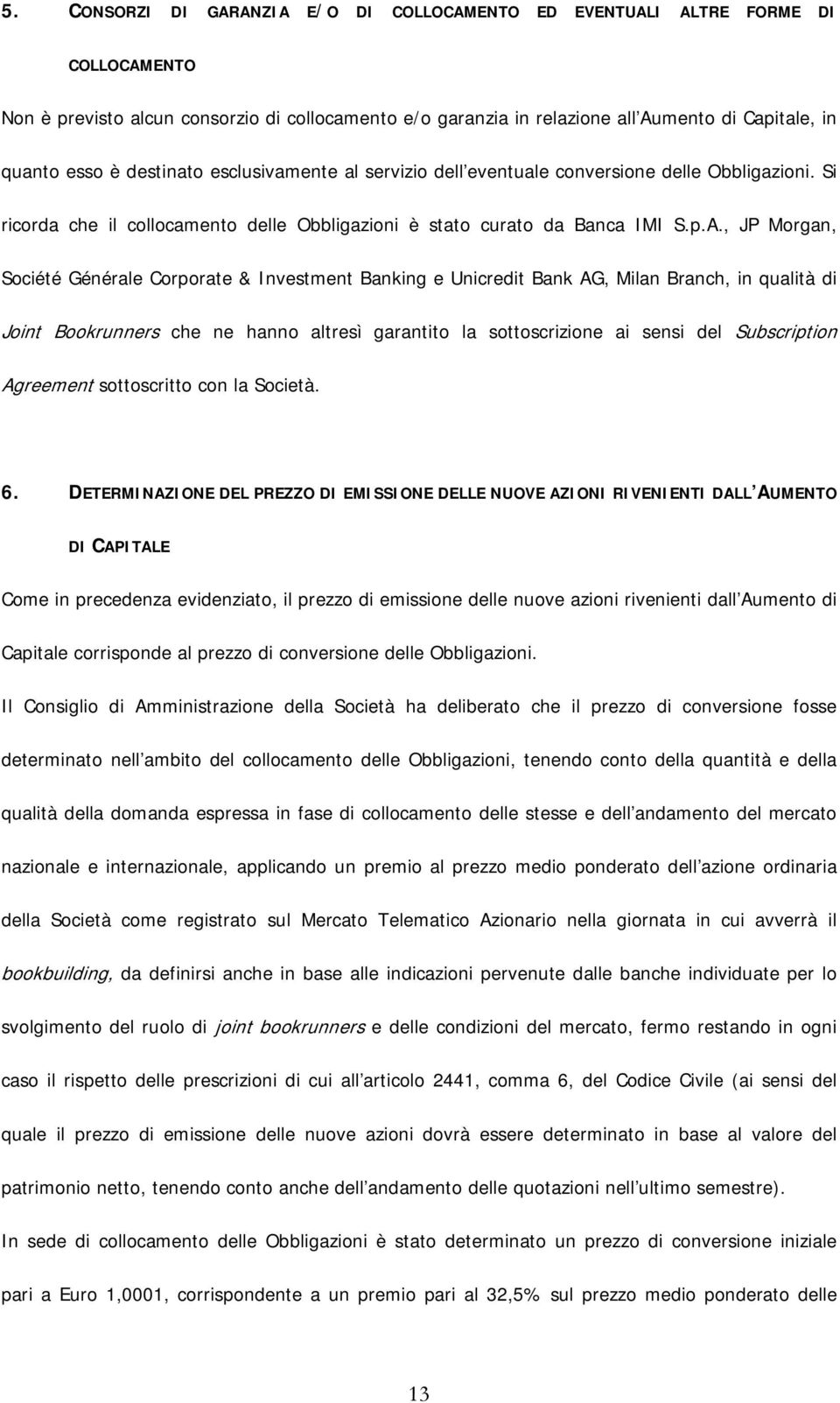 , JP Morgan, Société Générale Corporate & Investment Banking e Unicredit Bank AG, Milan Branch, in qualità di Joint Bookrunners che ne hanno altresì garantito la sottoscrizione ai sensi del