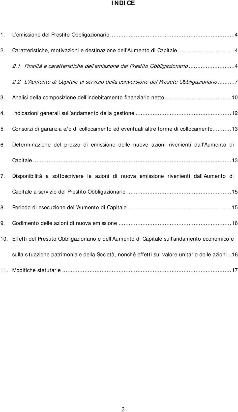 Indicazioni generali sull andamento della gestione... 12 5. Consorzi di garanzia e/o di collocamento ed eventuali altre forme di collocamento... 13 6.