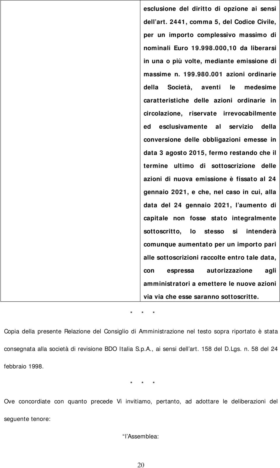 001 azioni ordinarie della Società, aventi le medesime caratteristiche delle azioni ordinarie in circolazione, riservate irrevocabilmente ed esclusivamente al servizio della conversione delle