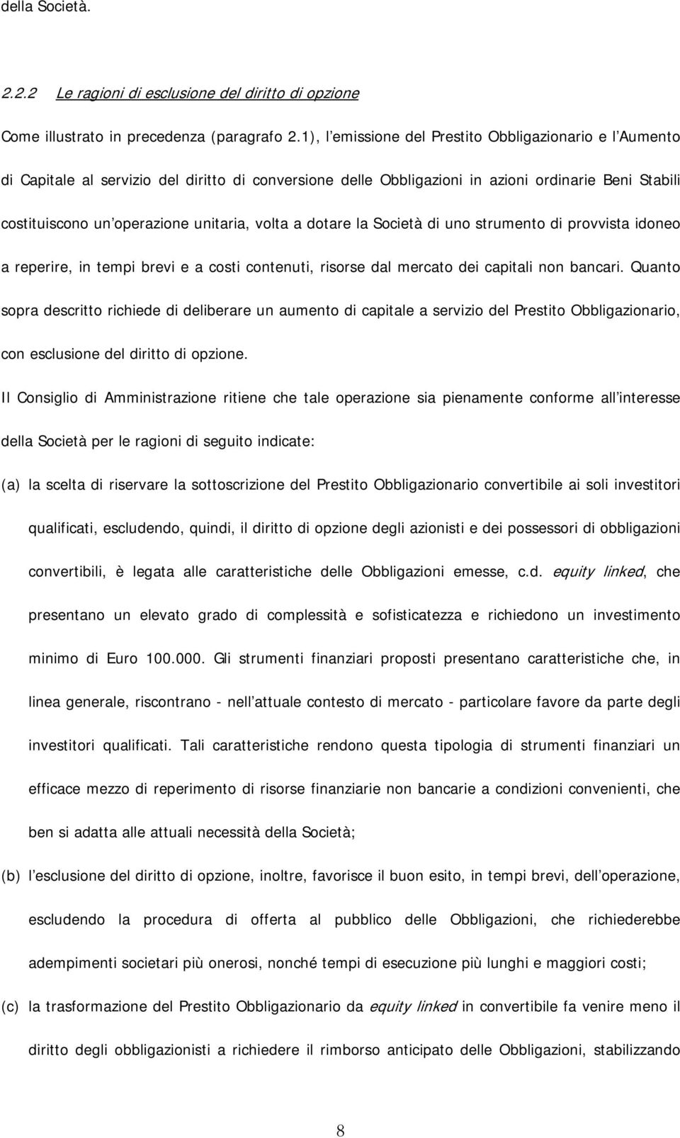 volta a dotare la Società di uno strumento di provvista idoneo a reperire, in tempi brevi e a costi contenuti, risorse dal mercato dei capitali non bancari.