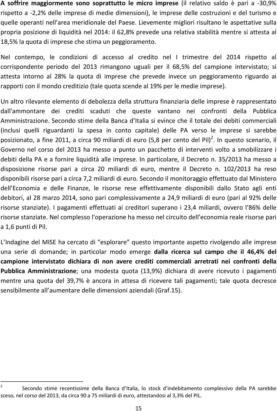 Lievemente migliori risultano le aspettative sulla propria posizione di liquidità nel 2014: il 62,8% prevede una relativa stabilità mentre si attesta al 18,5% la quota di imprese che stima un