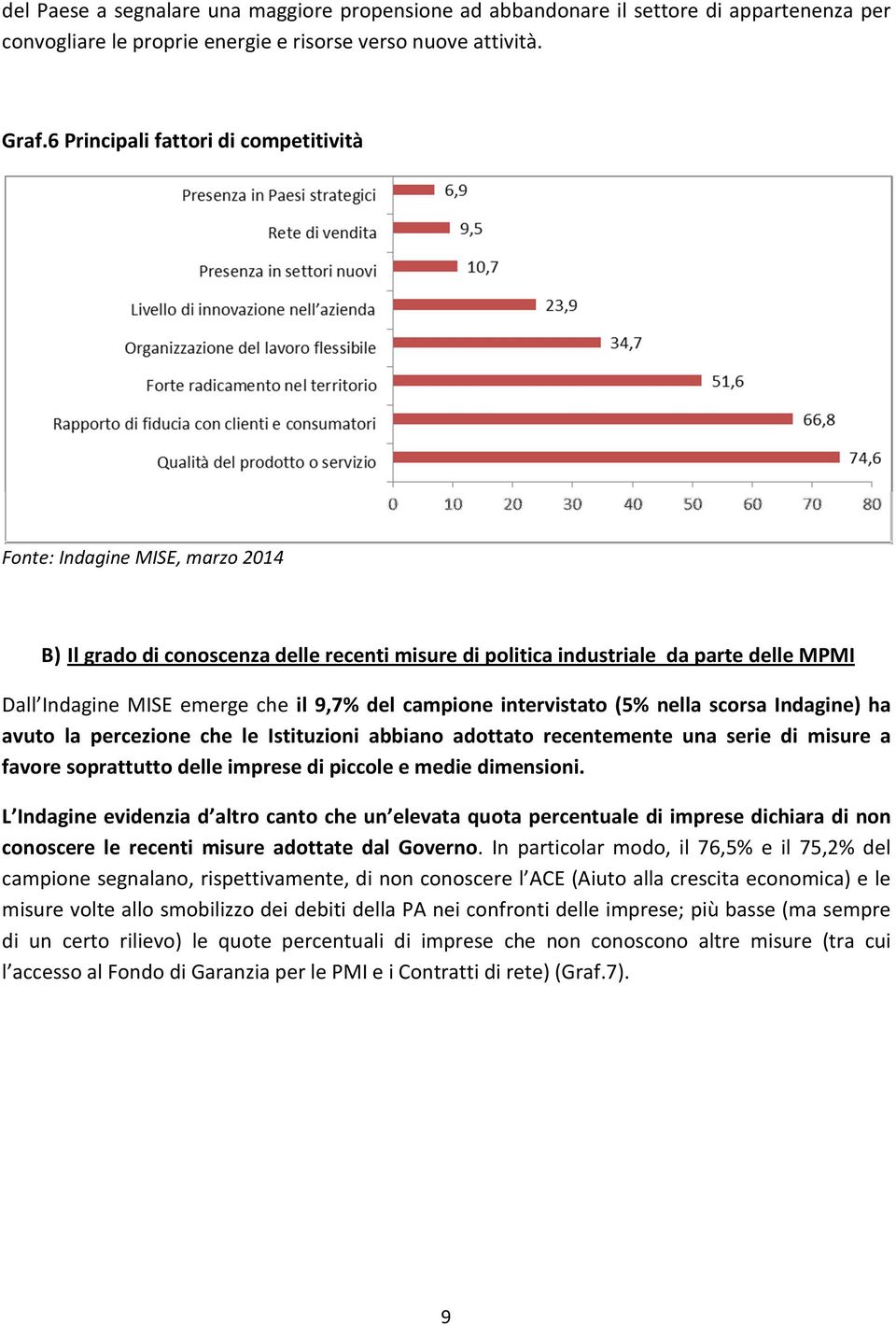 nella scorsa Indagine) ha avuto la percezione che le Istituzioni abbiano adottato recentemente una serie di misure a favore soprattutto delle imprese di piccole e medie dimensioni.