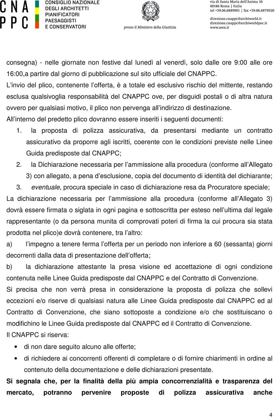 qualsiasi motivo, il plico non pervenga all indirizzo di destinazione. All interno del predetto plico dovranno essere inseriti i seguenti documenti: 1.