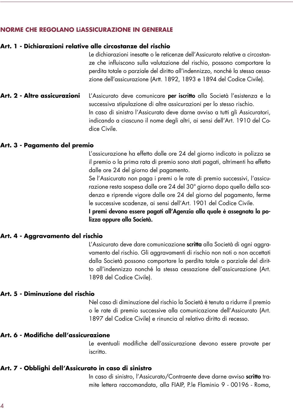 comportare la perdita totale o parziale del diritto all indennizzo, nonché la stessa cessazione dell assicurazione (Artt. 1892, 1893 e 1894 del Codice Civile). Art.