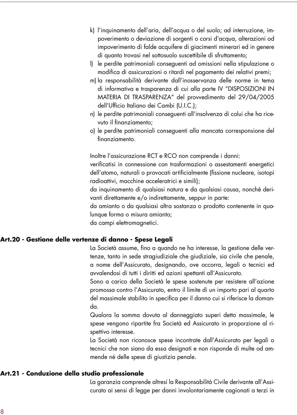 relativi premi; m) la responsabilità derivante dall inosservanza delle norme in tema di informativa e trasparenza di cui alla parte IV DISPOSIZIONI IN MATERIA DI TRASPARENZA del provvedimento del