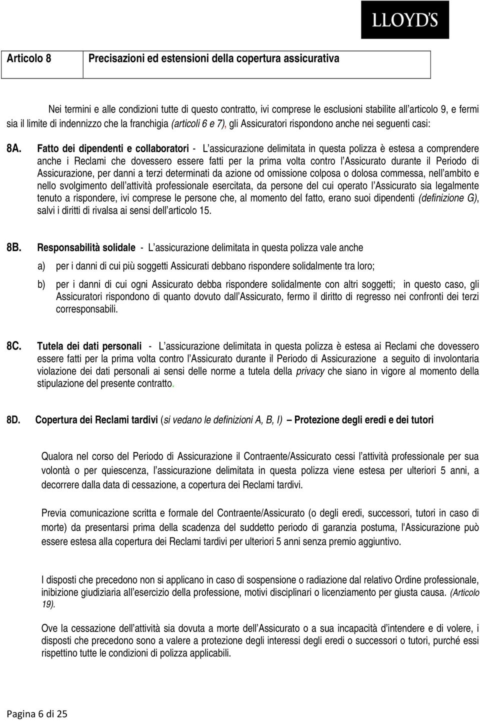 Fatto dei dipendenti e collaboratori - L assicurazione delimitata in questa polizza è estesa a comprendere anche i Reclami che dovessero essere fatti per la prima volta contro l Assicurato durante il