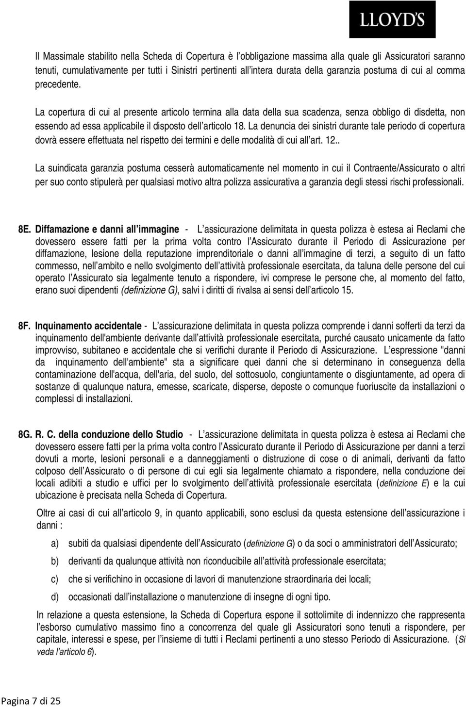 La copertura di cui al presente articolo termina alla data della sua scadenza, senza obbligo di disdetta, non essendo ad essa applicabile il disposto dell articolo 18.