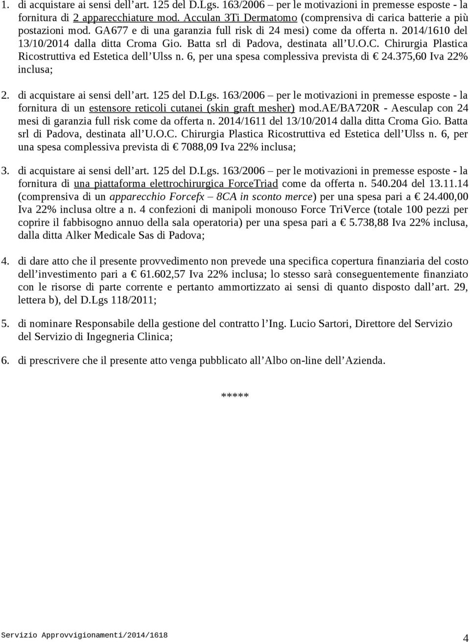 Batta srl di Padova, destinata all U.O.C. Chirurgia Plastica Ricostruttiva ed Estetica dell Ulss n. 6, per una spesa complessiva prevista di 24.375,60 Iva 22% inclusa; 2.