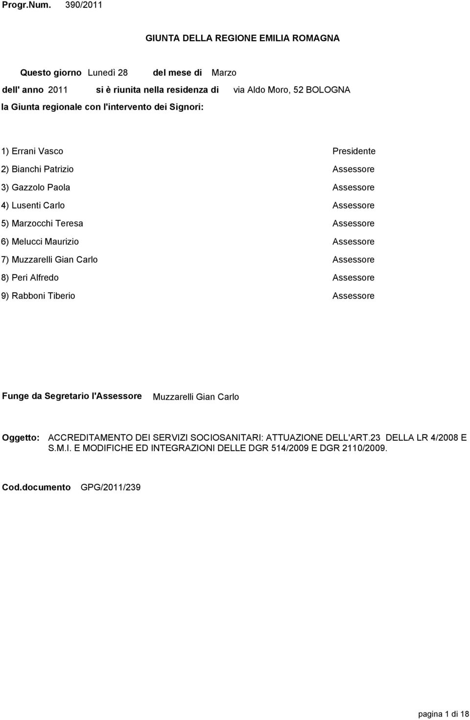 via Aldo Moro, 52 BOLOGNA 1) Errani Vasco Presidente 2) Bianchi Patrizio Assessore 3) Gazzolo Paola Assessore 4) Lusenti Carlo Assessore 5) Marzocchi Teresa Assessore 6) Melucci