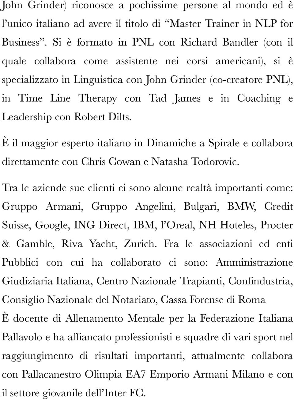 Tad James e in Coaching e Leadership con Robert Dilts. È il maggior esperto italiano in Dinamiche a Spirale e collabora direttamente con Chris Cowan e Natasha Todorovic.