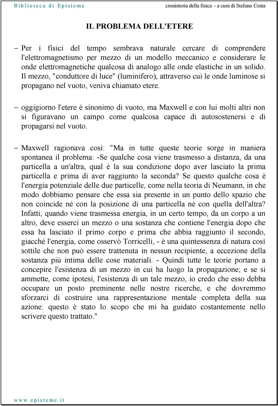 oggigiorno l'etere è sinonimo di vuoto, ma Maxwell e con lui molti altri non si figuravano un campo come qualcosa capace di autosostenersi e di propagarsi nel vuoto.