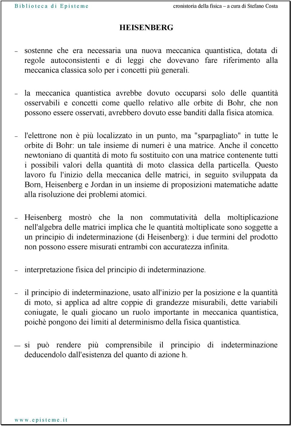 la meccanica quantistica avrebbe dovuto occuparsi solo delle quantità osservabili e concetti come quello relativo alle orbite di Bohr, che non possono essere osservati, avrebbero dovuto esse banditi