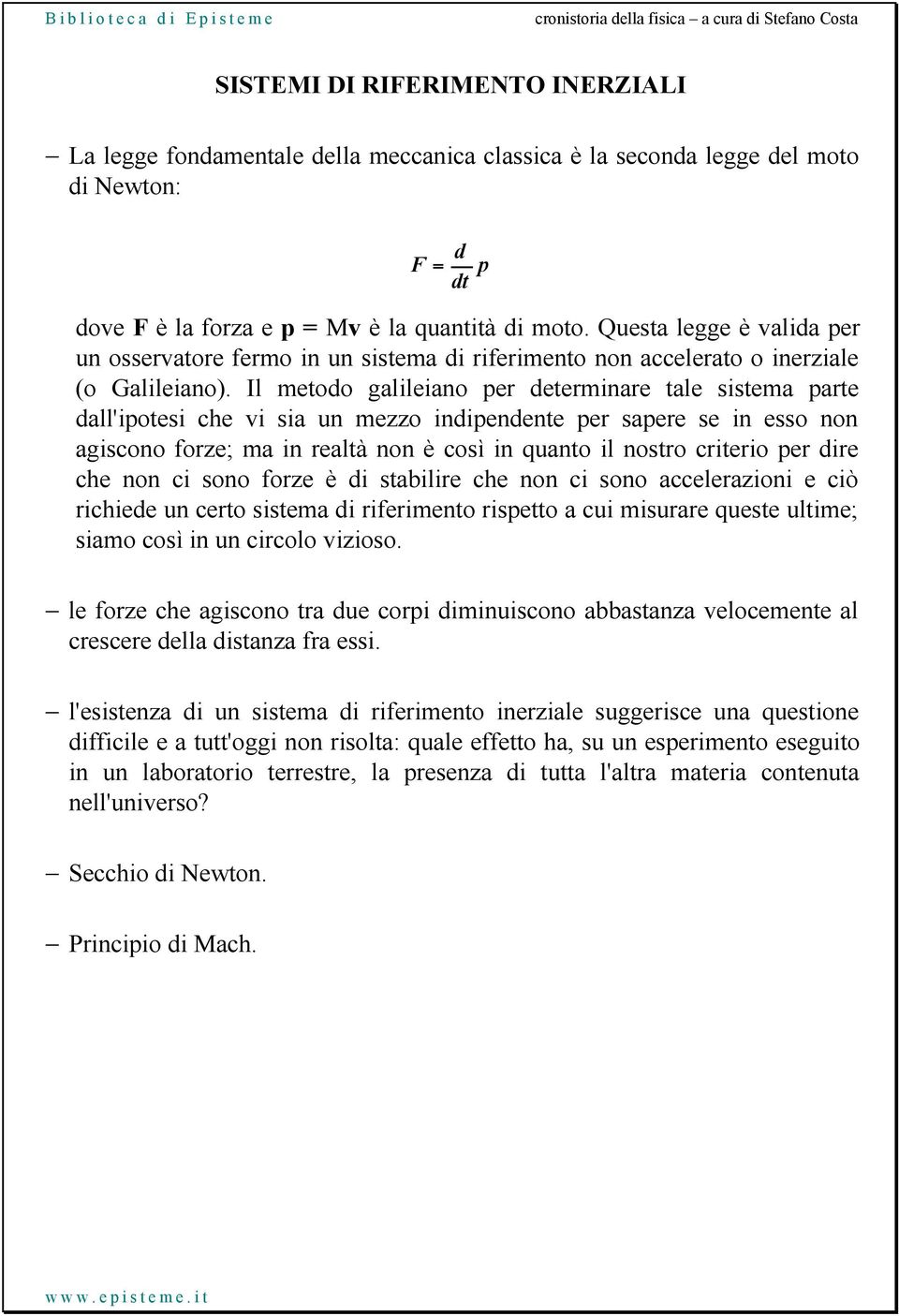 Il metodo galileiano per determinare tale sistema parte dall'ipotesi che vi sia un mezzo indipendente per sapere se in esso non agiscono forze; ma in realtà non è così in quanto il nostro criterio