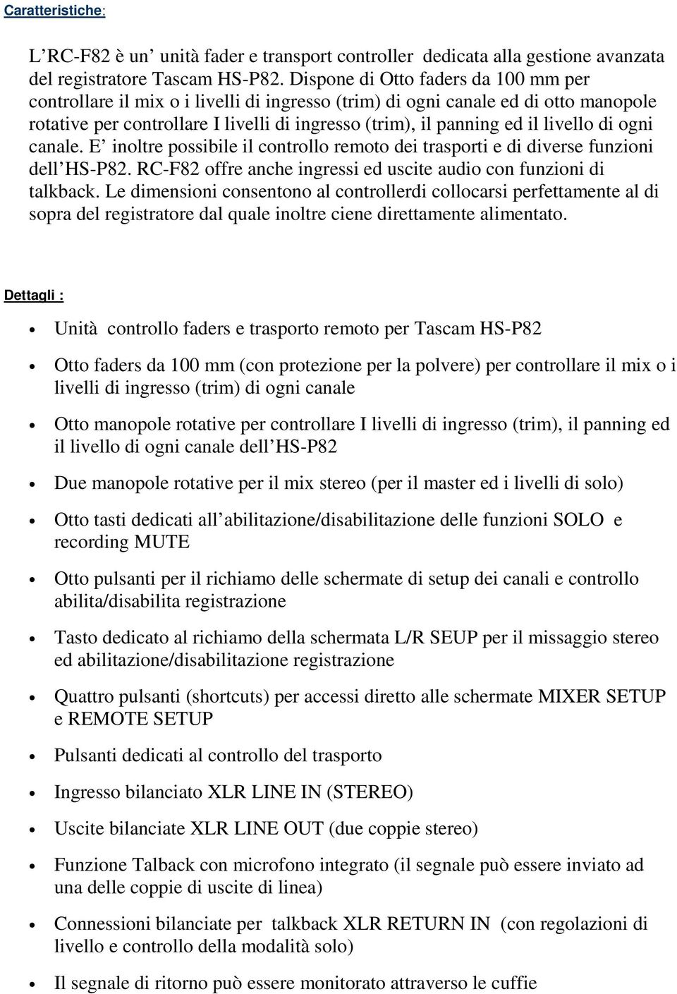 livello di ogni canale. E inoltre possibile il controllo remoto dei trasporti e di diverse funzioni dell HS-P82. RC-F82 offre anche ingressi ed uscite audio con funzioni di talkback.