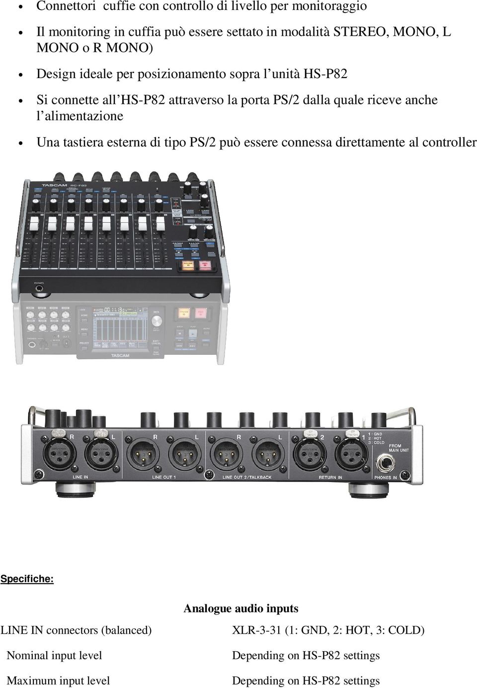 alimentazione Una tastiera esterna di tipo PS/2 può essere connessa direttamente al controller Specifiche: LINE IN connectors (balanced)