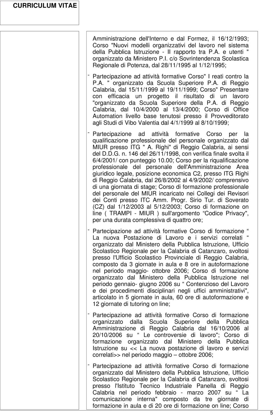 " organizzato da Scuola Superiore P.A. di Reggio Calabria, dal 15/11/1999 al 19/11/1999; Corso" Presentare con efficacia un progetto il risultato di un lavoro "organizzato da Scuola Superiore della P.