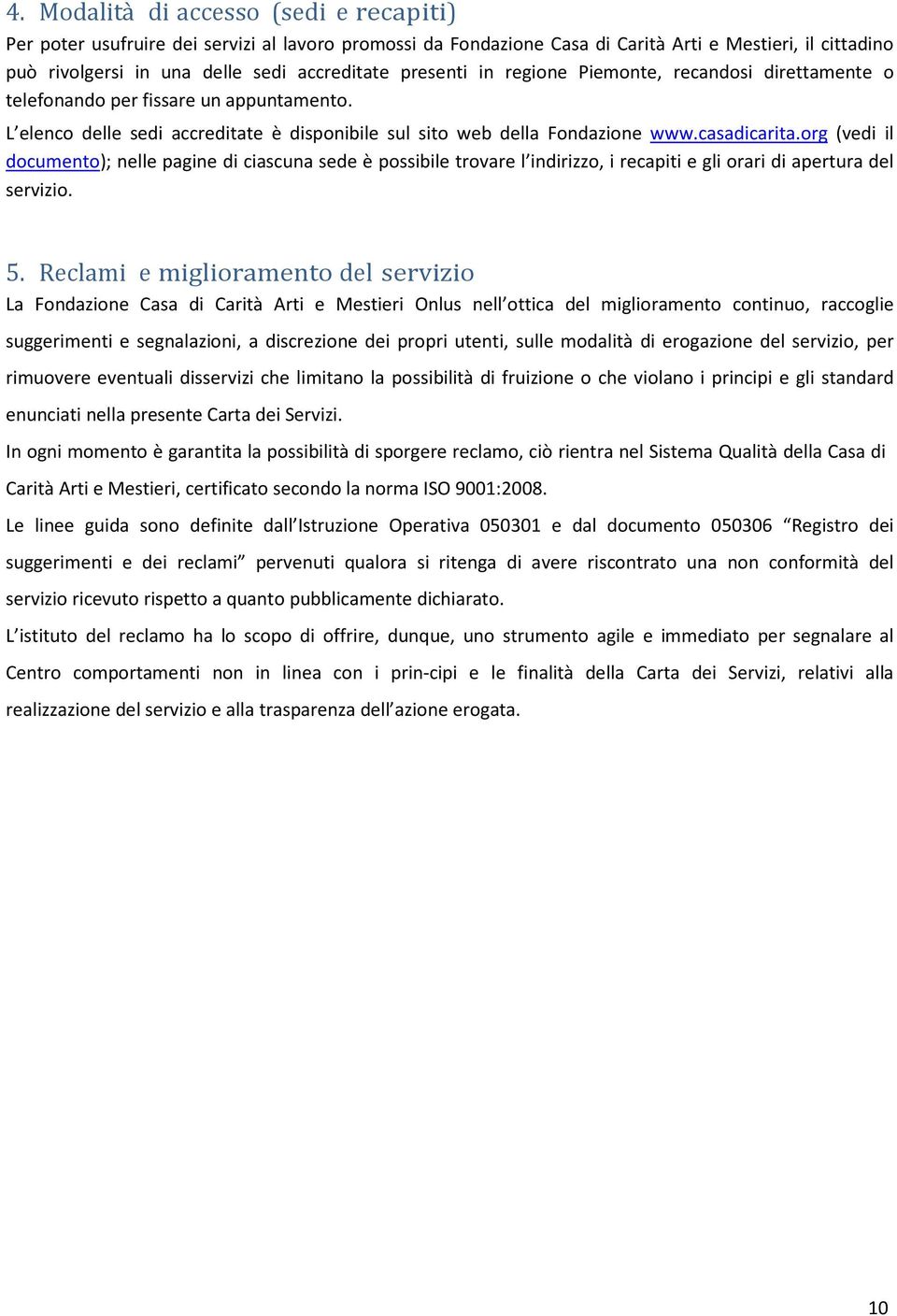 org (vedi il documento); nelle pagine di ciascuna sede è possibile trovare l indirizzo, i recapiti e gli orari di apertura del servizio. 5.