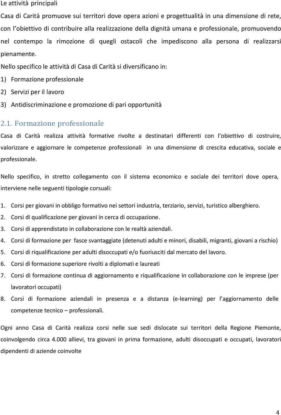 Nello specifico le attività di Casa di Carità si diversificano in: 1)