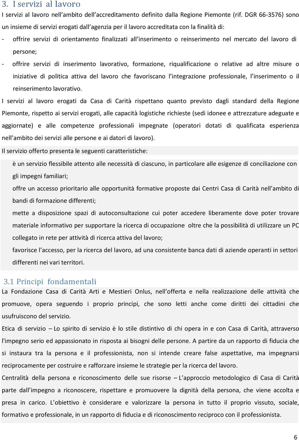 lavoro di persone; offrire servizi di inserimento lavorativo, formazione, riqualificazione o relative ad altre misure o iniziative di politica attiva del lavoro che favoriscano l integrazione