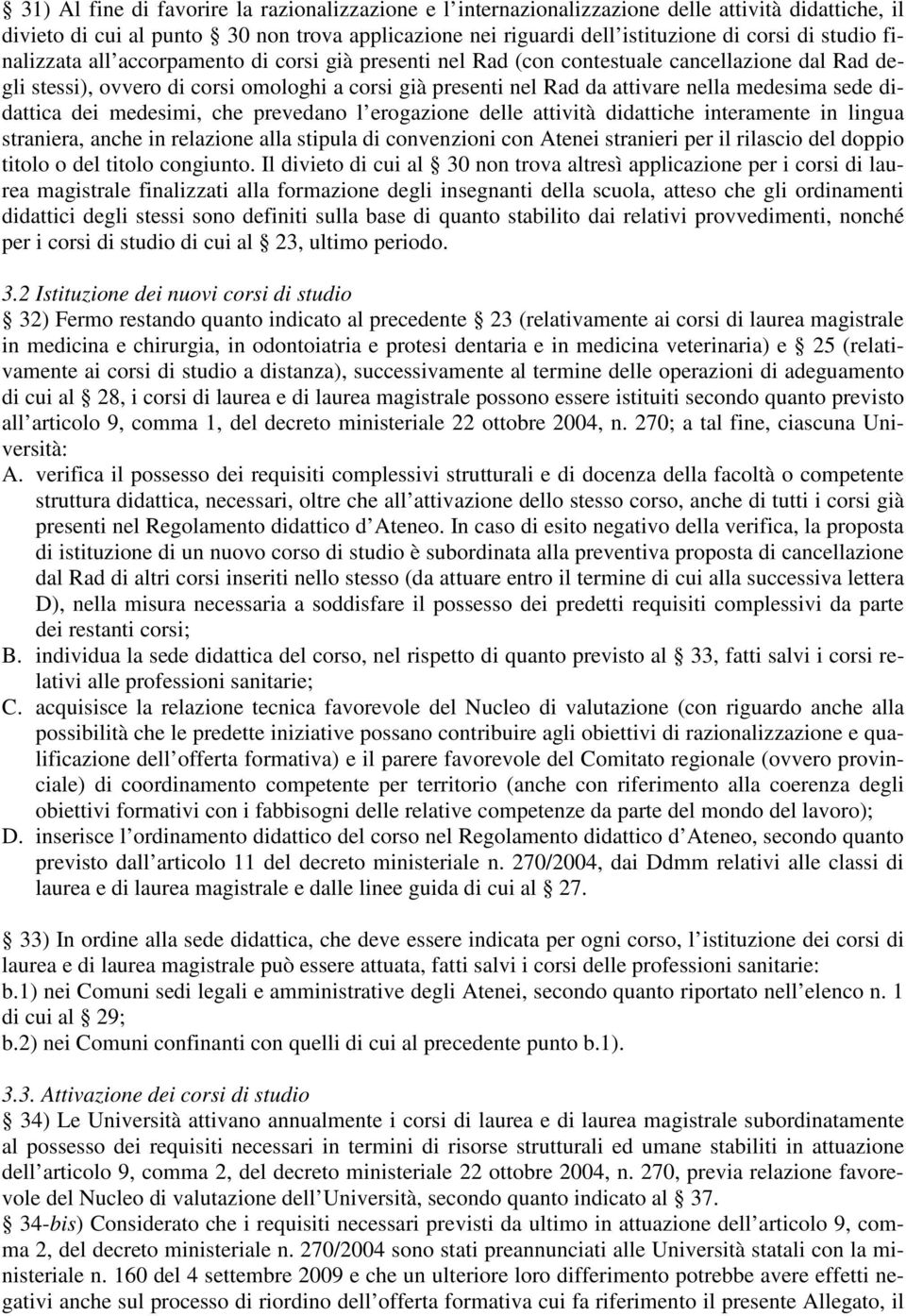 medesima sede didattica dei medesimi, che prevedano l erogazione delle attività didattiche interamente in lingua straniera, anche in relazione alla stipula di convenzioni con Atenei stranieri per il