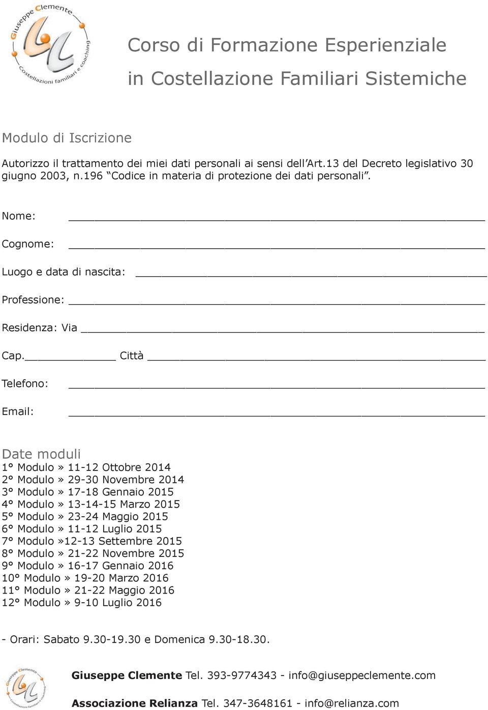 Città Telefono: Email: Date moduli 1 Modulo» 11-12 Ottobre 2014 2 Modulo» 29-30 Novembre 2014 3 Modulo» 17-18 Gennaio 2015 4 Modulo» 13-14-15 Marzo 2015 5 Modulo» 23-24 Maggio 2015 6 Modulo»