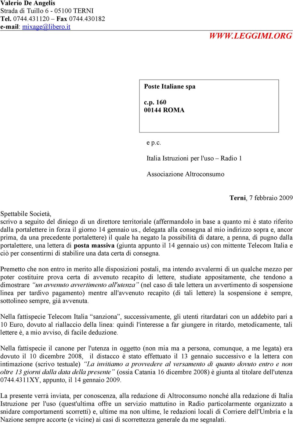 Italia Istruzioni per l'uso Radio 1 Associazione Altroconsumo Terni, 7 febbraio 2009 Spettabile Società, scrivo a seguito del diniego di un direttore territoriale (affermandolo in base a quanto mi è
