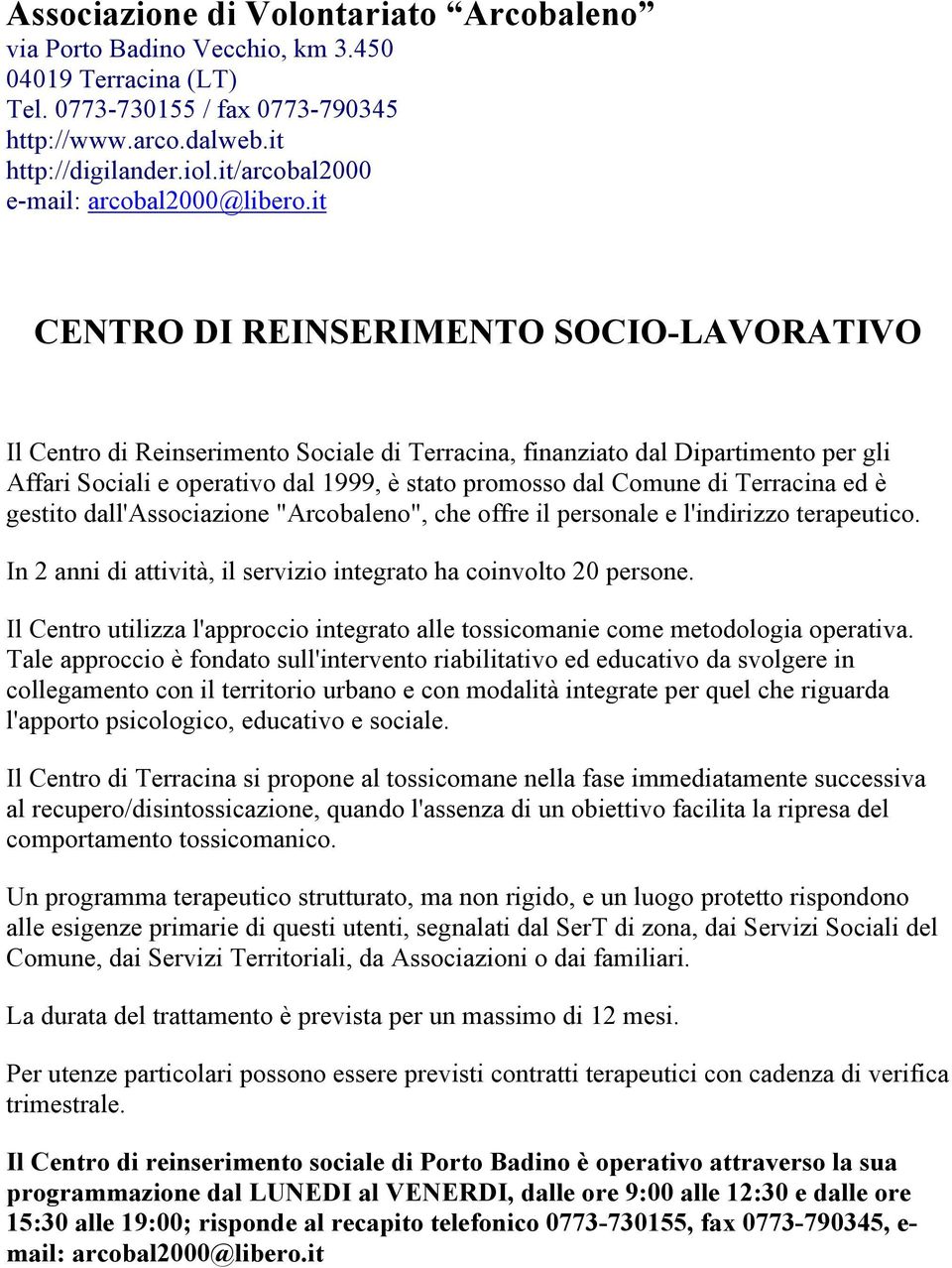 it CENTRO DI REINSERIMENTO SOCIO-LAVORATIVO Il Centro di Reinserimento Sociale di Terracina, finanziato dal Dipartimento per gli Affari Sociali e operativo dal 1999, è stato promosso dal Comune di