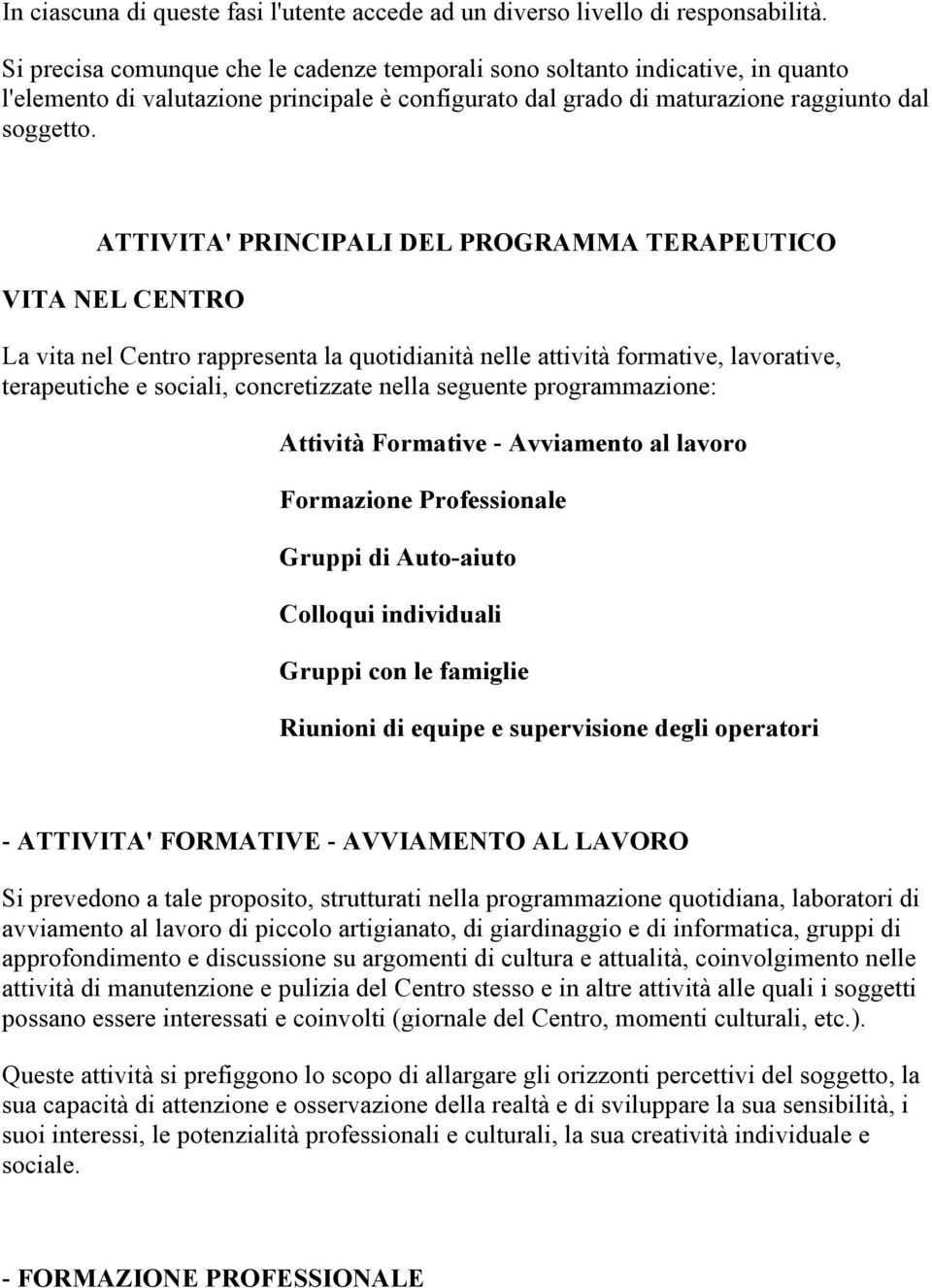 ATTIVITA' PRINCIPALI DEL PROGRAMMA TERAPEUTICO VITA NEL CENTRO La vita nel Centro rappresenta la quotidianità nelle attività formative, lavorative, terapeutiche e sociali, concretizzate nella