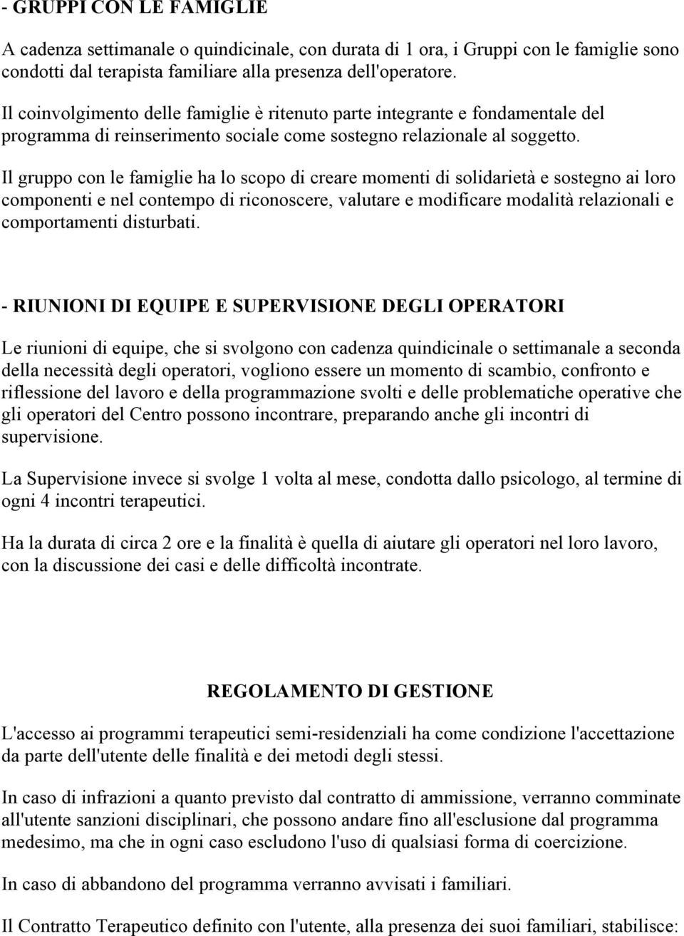 Il gruppo con le famiglie ha lo scopo di creare momenti di solidarietà e sostegno ai loro componenti e nel contempo di riconoscere, valutare e modificare modalità relazionali e comportamenti