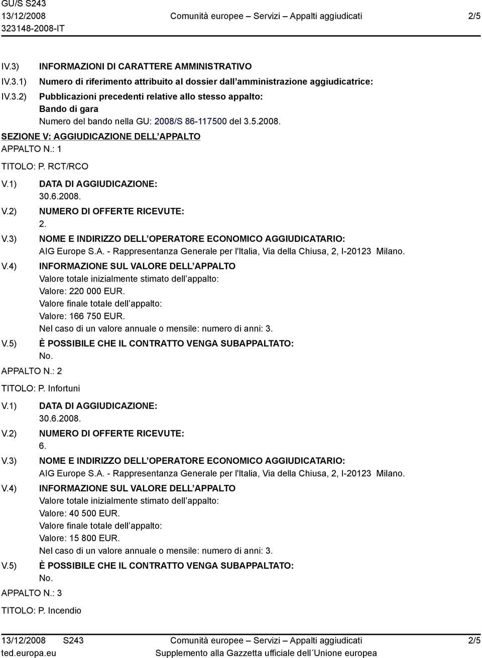 appalto: Bando di gara Numero del bando nella GU: 2008/S 86-117500 del 5.2008. SEZIONE V: AGGIUDICAZIONE DELL APPALTO APPALTO N.: 1 TITOLO: P. RCT/RCO APPALTO N.: 2 2.