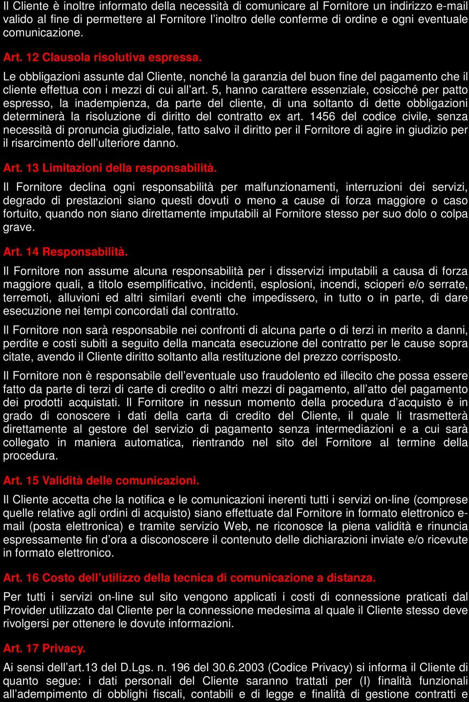 5, hanno carattere essenziale, cosicché per patto espresso, la inadempienza, da parte del cliente, di una soltanto di dette obbligazioni determinerà la risoluzione di diritto del contratto ex art.