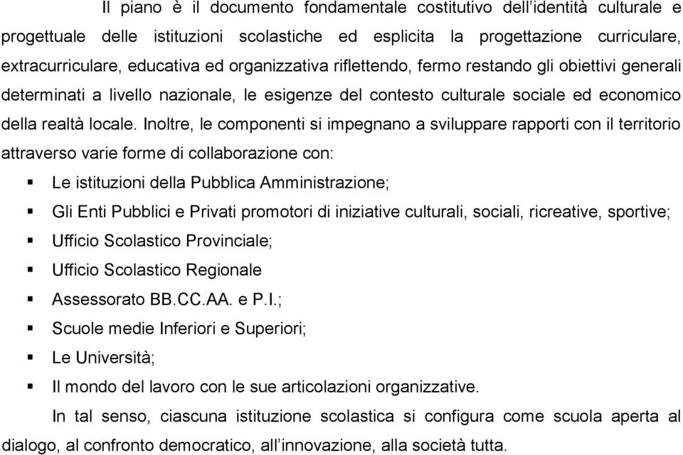 Inoltre, le componenti si impegnano a sviluppare rapporti con il territorio attraverso varie forme di collaborazione con: Le istituzioni della Pubblica Amministrazione; Gli Enti Pubblici e Privati