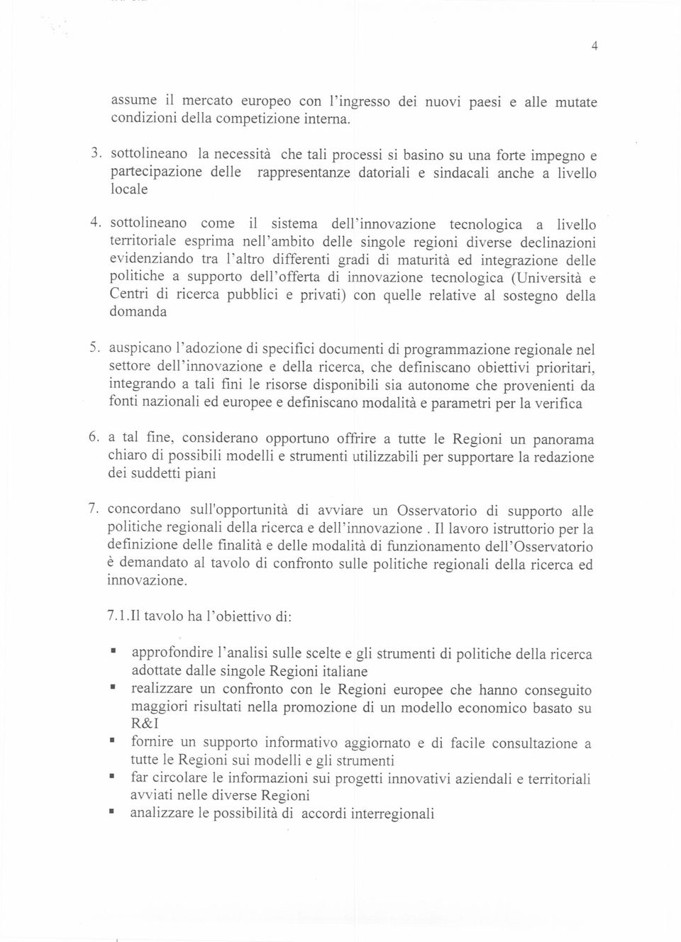 regioni diverse declinazioni evidenziando tra l'altro differenti gradi di maturità ed integrazione delle politiche a supporto dell' offerta di innovazione tecnologica (Università e Centri di ricerca