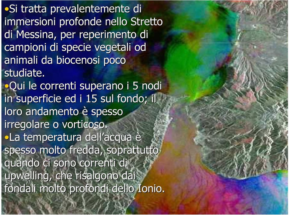 Qui le correnti superano i 5 nodi in superficie ed i 15 sul fondo; il loro andamento è spesso irregolare o