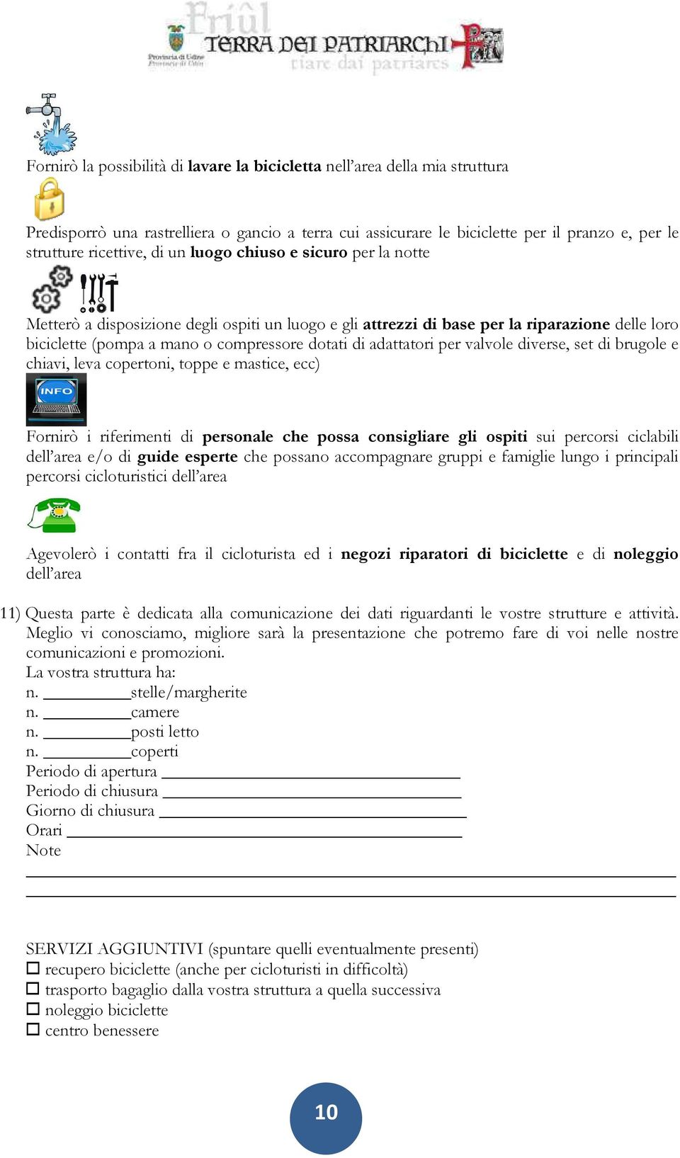 valvole diverse, set di brugole e chiavi, leva copertoni, toppe e mastice, ecc) Fornirò i riferimenti di personale che possa consigliare gli ospiti sui percorsi ciclabili dell area e/o di guide