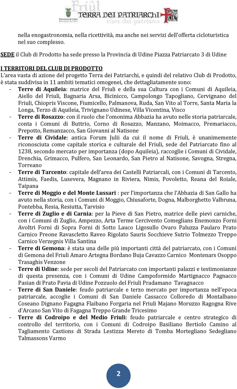 relativo Club di Prodotto, è stata suddivisa in 11 ambiti tematici omogenei, che dettagliatamente sono: - Terre di Aquileia: matrice del Friuli e della sua Cultura con i Comuni di Aquileia, Aiello