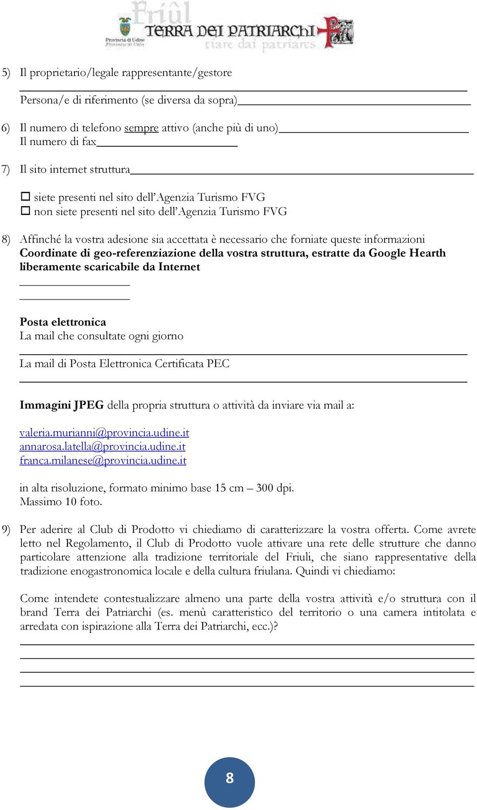 informazioni Coordinate di geo-referenziazione della vostra struttura, estratte da Google Hearth liberamente scaricabile da Internet Posta elettronica La mail che consultate ogni giorno La mail di