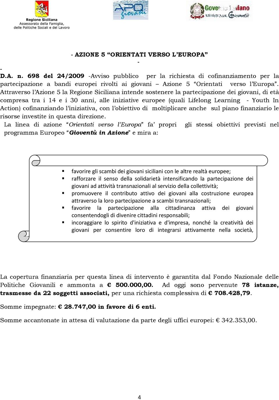 Attraverso l Azione 5 la Regione Siciliana intende sostenere la partecipazione dei giovani, di età compresa tra i 14 e i 30 anni, alle iniziative europee (quali Lifelong Learning - Youth In Action)