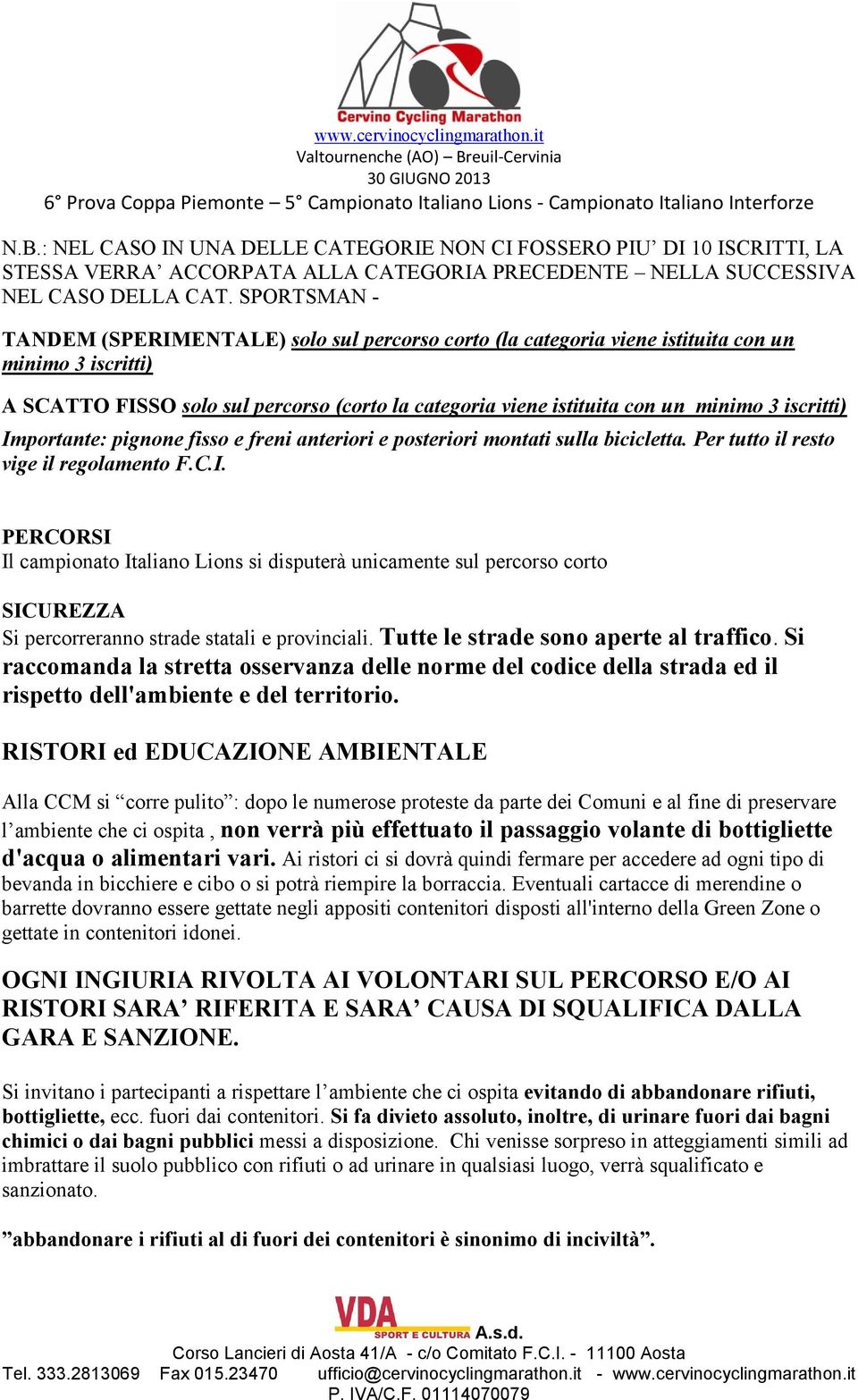 iscritti) Importante: pignone fisso e freni anteriori e posteriori montati sulla bicicletta. Per tutto il resto vige il regolamento F.C.I. PERCORSI Il campionato Italiano Lions si disputerà unicamente sul percorso corto SICUREZZA Si percorreranno strade statali e provinciali.