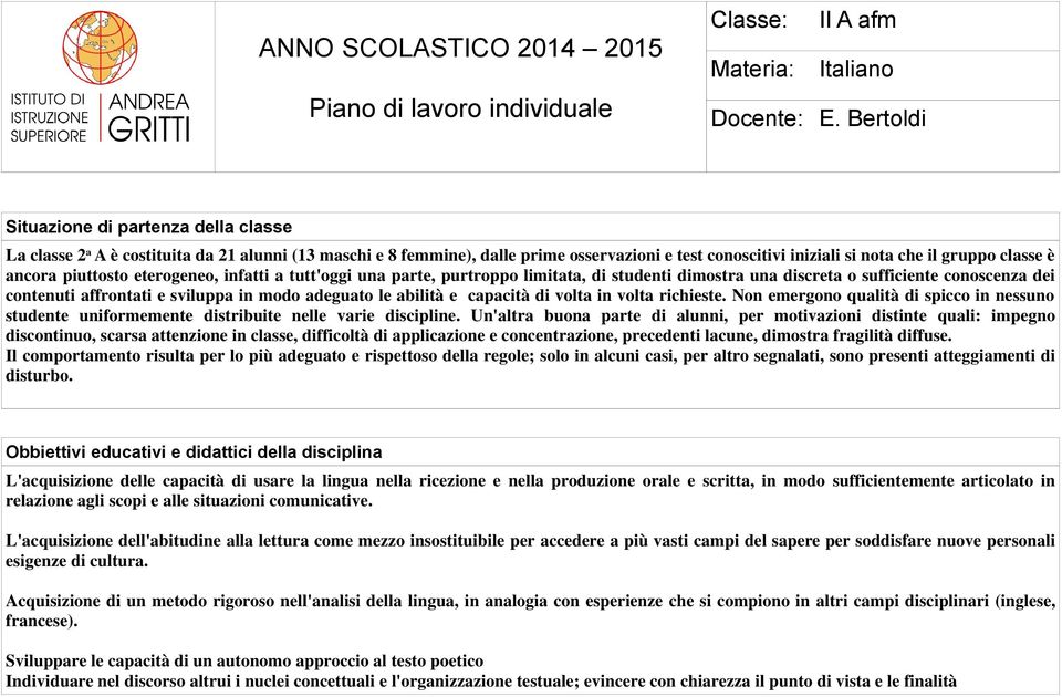 ancora piuttosto eterogeneo, infatti a tutt'oggi una parte, purtroppo limitata, di studenti dimostra una discreta o sufficiente conoscenza dei contenuti affrontati e sviluppa in modo adeguato le