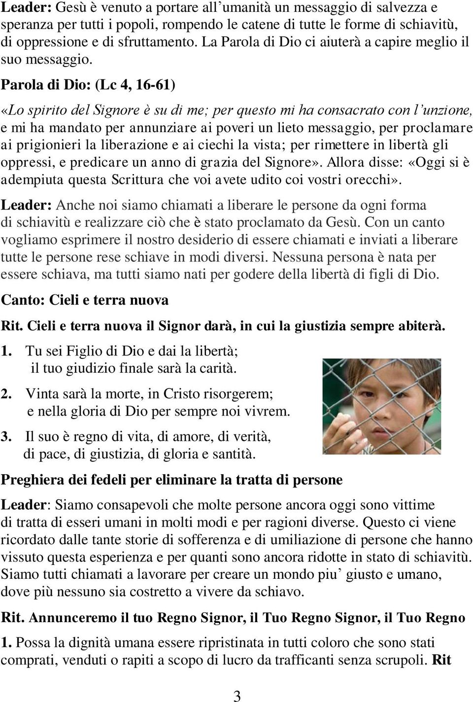 Parola di Dio: (Lc 4, 16-61) «Lo spirito del Signore è su di me; per questo mi ha consacrato con l unzione, e mi ha mandato per annunziare ai poveri un lieto messaggio, per proclamare ai prigionieri