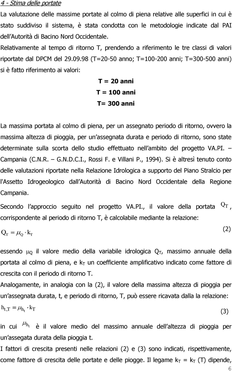 98 (T=20-50 anno; T=100-200 anni; T=300-500 anni) si è fatto riferimento ai valori: T = 20 anni T = 100 anni T= 300 anni La massima portata al colmo di piena, per un assegnato periodo di ritorno,