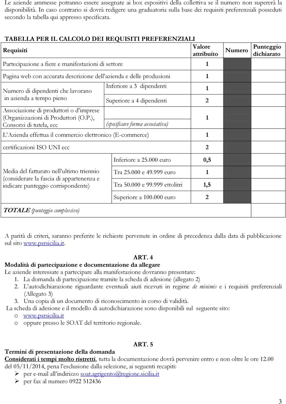 TABELLA PER IL CALCOLO DEI REQUISITI PREFERENZIALI Valore Requisiti attribuito Partecipazione a fiere e manifestazioni di settore 1 Pagina web con accurata descrizione dell azienda e delle produzioni