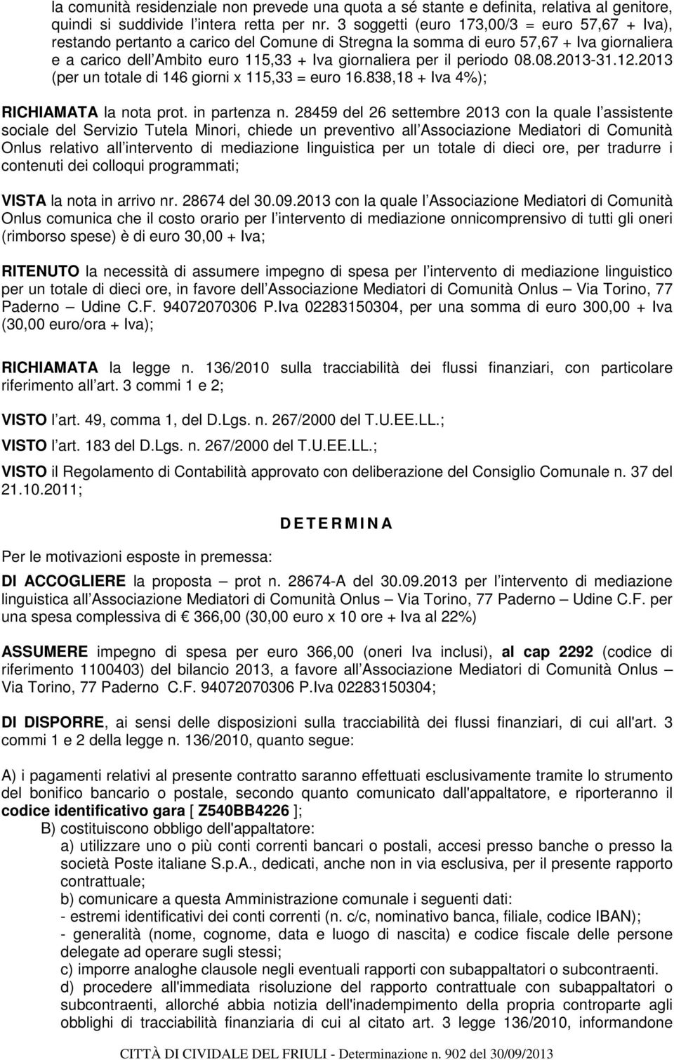 periodo 08.08.2013-31.12.2013 (per un totale di 146 giorni x 115,33 = euro 16.838,18 + Iva 4%); RICHIAMATA la nota prot. in partenza n.