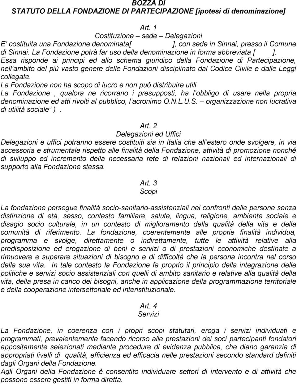 Essa risponde ai principi ed allo schema giuridico della Fondazione di Partecipazione, nell ambito del più vasto genere delle Fondazioni disciplinato dal Codice Civile e dalle Leggi collegate.