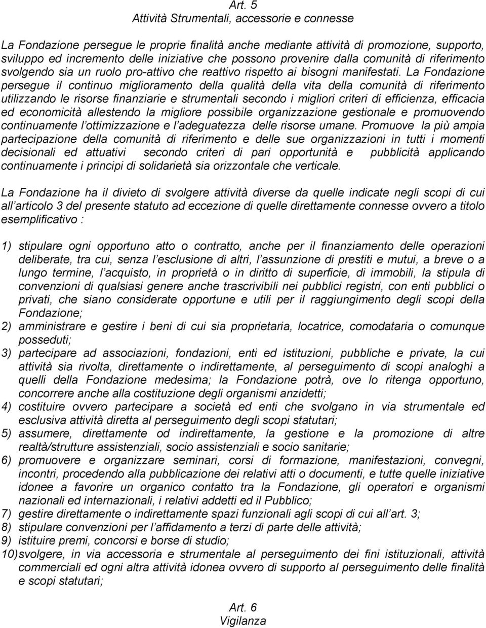 La Fondazione persegue il continuo miglioramento della qualità della vita della comunità di riferimento utilizzando le risorse finanziarie e strumentali secondo i migliori criteri di efficienza,