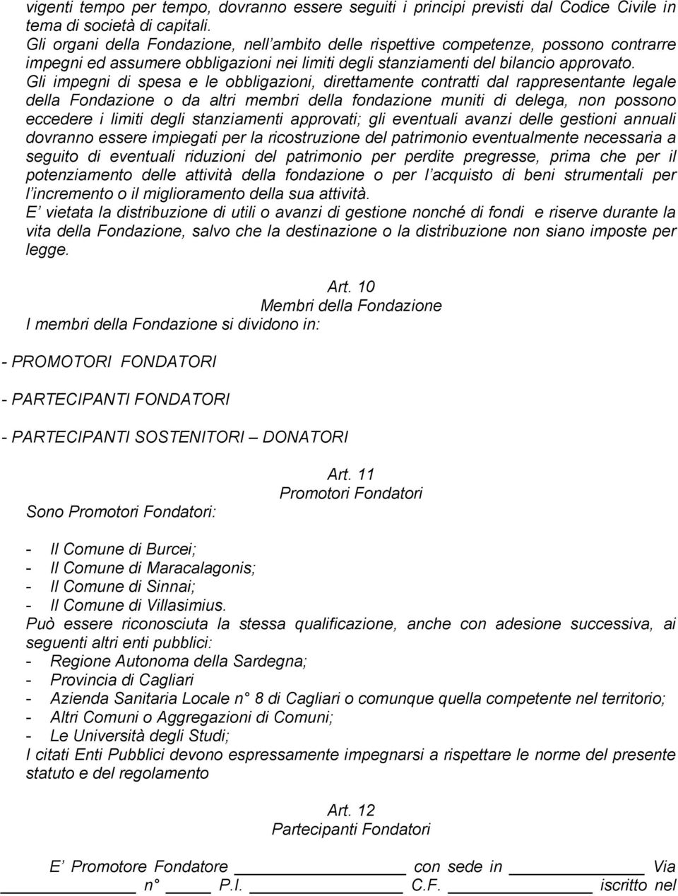 Gli impegni di spesa e le obbligazioni, direttamente contratti dal rappresentante legale della Fondazione o da altri membri della fondazione muniti di delega, non possono eccedere i limiti degli